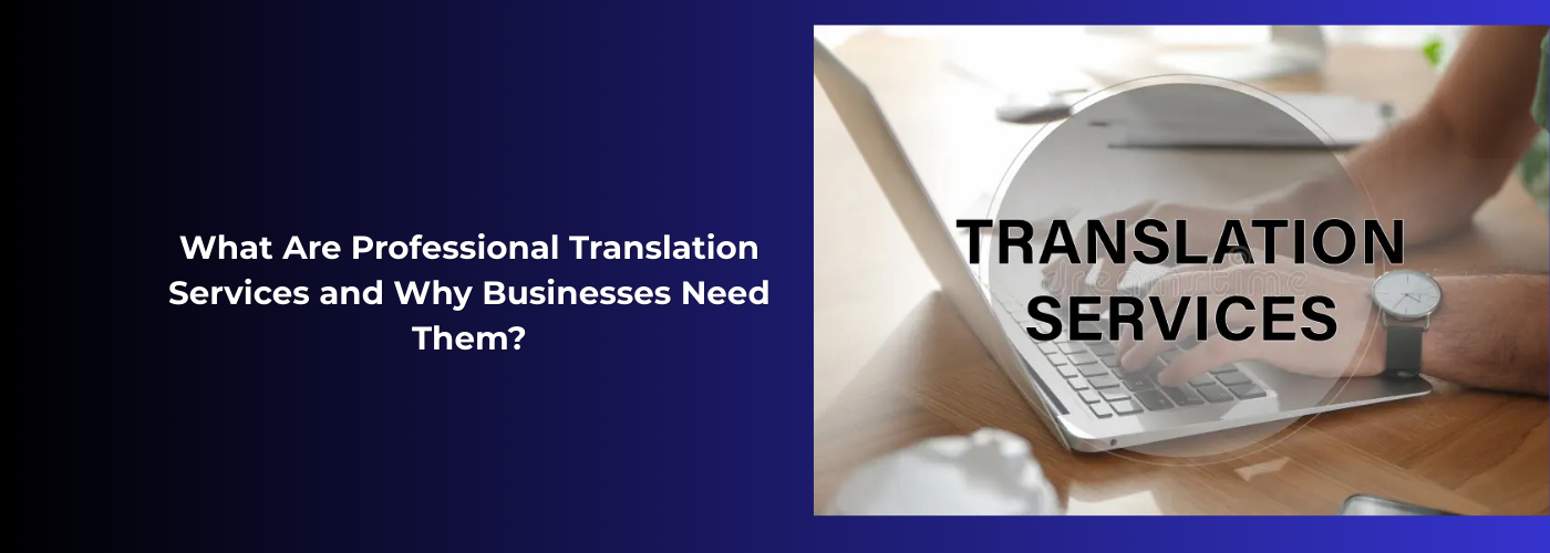 What Are Professional Translation Services and Why Businesses Need Them?