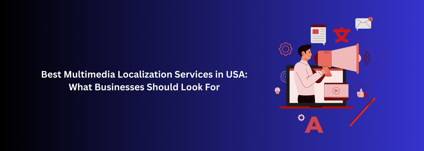 Best Multimedia Localization Services in USA: What Businesses Should Look For
